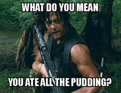 What Do You Mean You Ate All The Pudding?